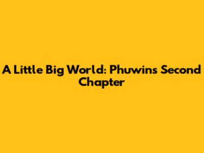 A Little Big World: Phuwin's Second Chapter