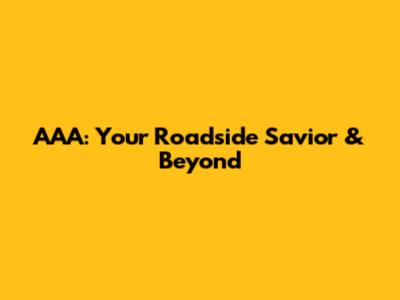 AAA: Your Roadside Savior & Beyond