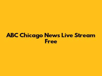 ABC Chicago News Live Stream Free