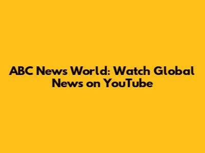 ABC News World: Watch Global News on YouTube