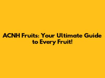 ACNH Fruits: Your Ultimate Guide to Every Fruit!