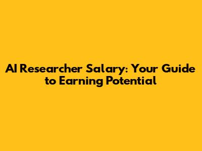 AI Researcher Salary: Your Guide to Earning Potential