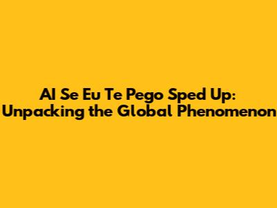 AI Se Eu Te Pego Sped Up: Unpacking the Global Phenomenon