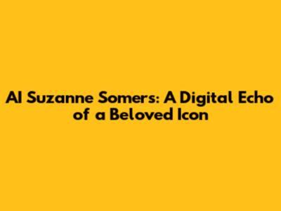 AI Suzanne Somers: A Digital Echo of a Beloved Icon