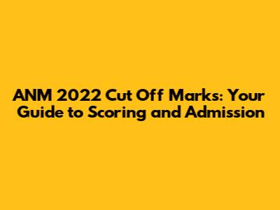 ANM 2022 Cut Off Marks: Your Guide to Scoring and Admission