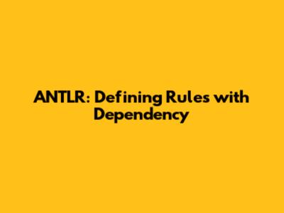 ANTLR: Defining Rules with Dependency