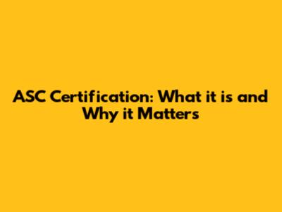 ASC Certification: What it is and Why it Matters