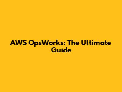 AWS OpsWorks: The Ultimate Guide