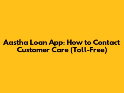 Aastha Loan App: How to Contact Customer Care (Toll-Free)