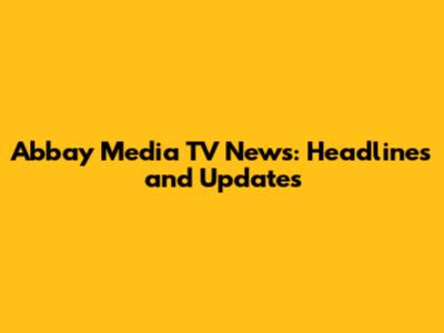 Abbay Media TV News: Headlines and Updates
