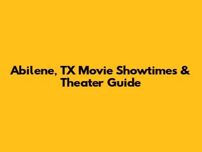 Abilene, TX Movie Showtimes & Theater Guide
