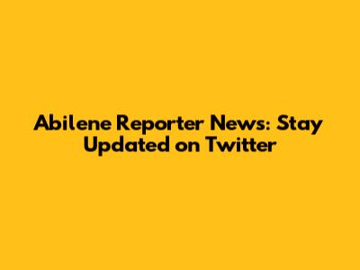 Abilene Reporter News: Stay Updated on Twitter