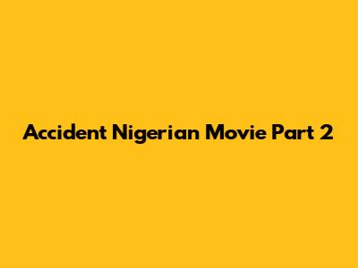 Accident Nigerian Movie Part 2
