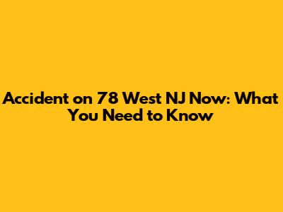 Accident on 78 West NJ Now: What You Need to Know