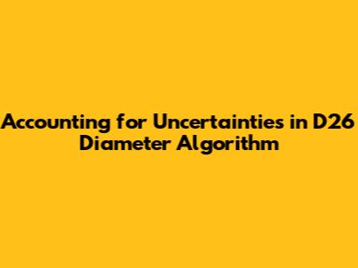 Accounting for Uncertainties in D26 Diameter Algorithm