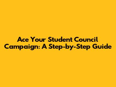 Ace Your Student Council Campaign: A Step-by-Step Guide