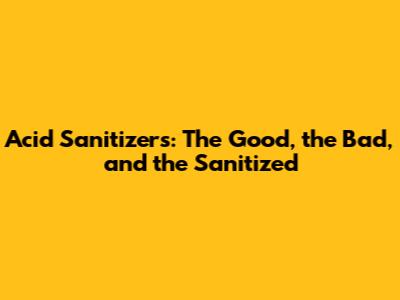Acid Sanitizers: The Good, the Bad, and the Sanitized