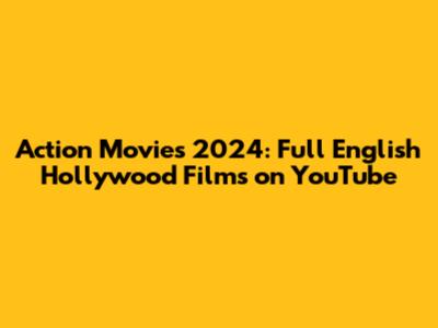 Action Movies 2024: Full English Hollywood Films on YouTube