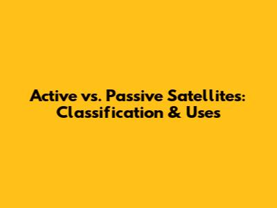 Active vs. Passive Satellites: Classification & Uses