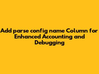 Add 'parse_config_name' Column for Enhanced Accounting and Debugging