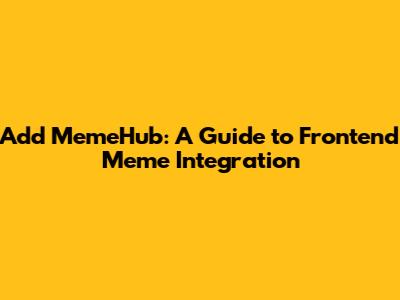 Add MemeHub: A Guide to Frontend Meme Integration