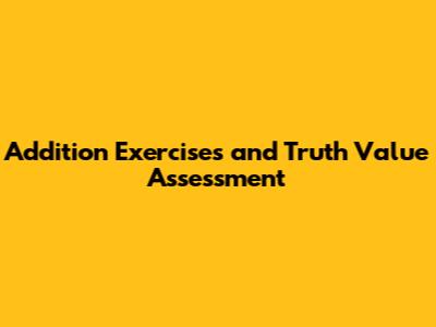Addition Exercises and Truth Value Assessment