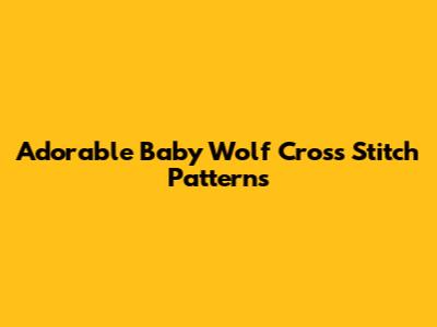 Adorable Baby Wolf Cross Stitch Patterns