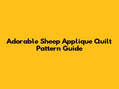 Adorable Sheep Applique Quilt Pattern Guide