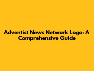 Adventist News Network Logo: A Comprehensive Guide