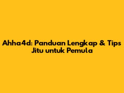 Ahha4d: Panduan Lengkap & Tips Jitu untuk Pemula
