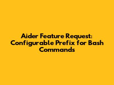 Aider Feature Request: Configurable Prefix for Bash Commands