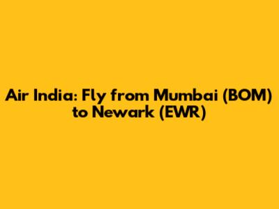 Air India: Fly from Mumbai (BOM) to Newark (EWR)