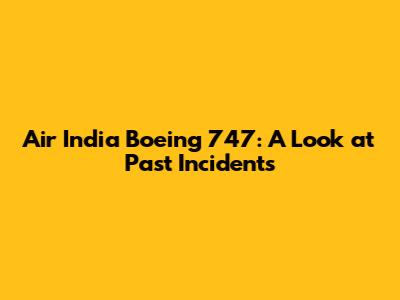 Air India Boeing 747: A Look at Past Incidents