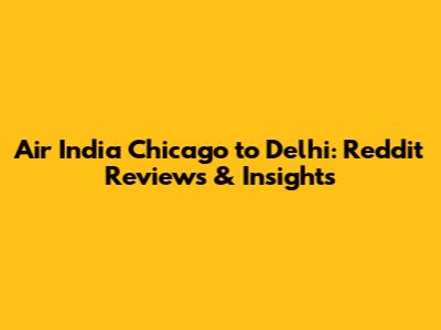 Air India Chicago to Delhi: Reddit Reviews & Insights