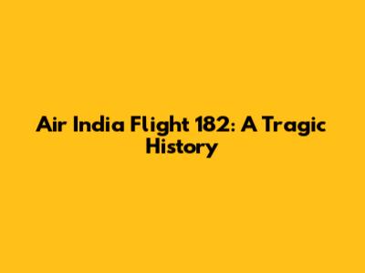 Air India Flight 182: A Tragic History
