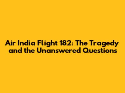 Air India Flight 182: The Tragedy and the Unanswered Questions