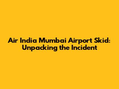 Air India Mumbai Airport Skid: Unpacking the Incident