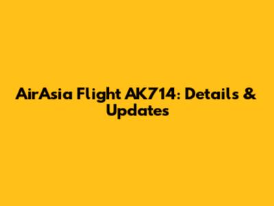 AirAsia Flight AK714: Details & Updates