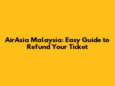 AirAsia Malaysia: Easy Guide to Refund Your Ticket