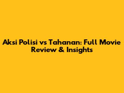 Aksi Polisi vs Tahanan: Full Movie Review & Insights