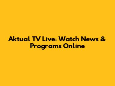 Aktual TV Live: Watch News & Programs Online