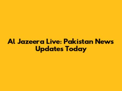 Al Jazeera Live: Pakistan News Updates Today
