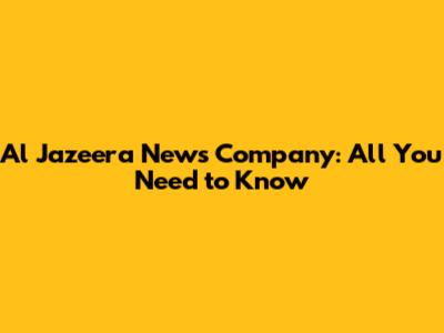 Al Jazeera News Company: All You Need to Know