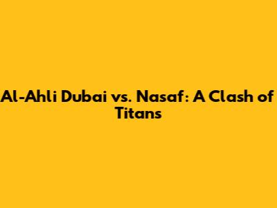 Al-Ahli Dubai vs. Nasaf: A Clash of Titans