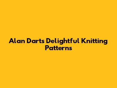Alan Dart's Delightful Knitting Patterns