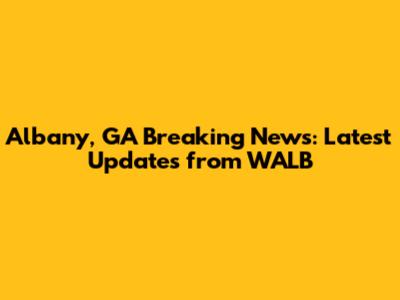 Albany, GA Breaking News: Latest Updates from WALB