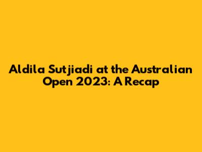 Aldila Sutjiadi at the Australian Open 2023: A Recap