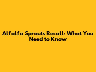 Alfalfa Sprouts Recall: What You Need to Know
