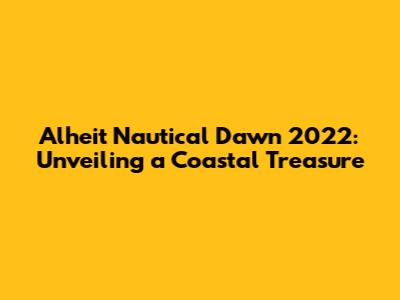 Alheit Nautical Dawn 2022: Unveiling a Coastal Treasure
