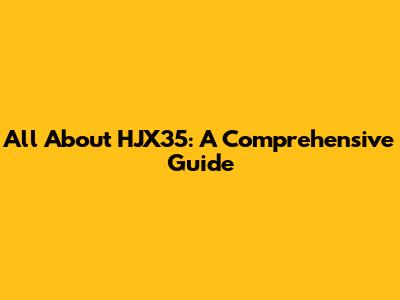 All About HJX35: A Comprehensive Guide